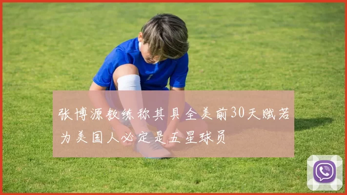张博源教练称其具全美前30天赋若为美国人必定是五星球员